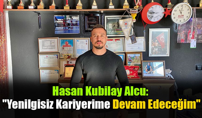 Hasan Kubilay Alcu: "Yenilgisiz Kariyerime Devam Edeceğim"