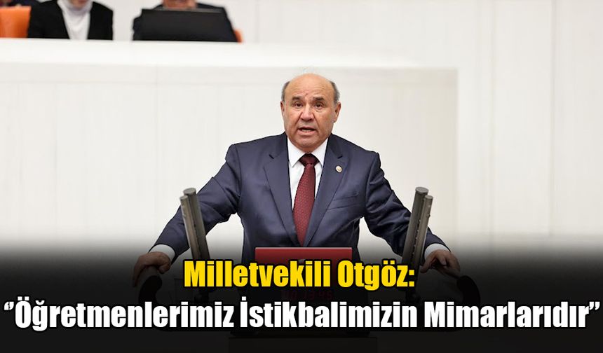 Milletvekili Otgöz’den “24 Kasım Öğretmenler Günü” Mesajı