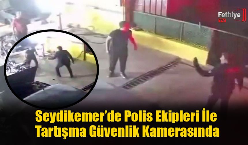 Seydikemer’de Polis Ekipleri İle Tartışma Güvenlik Kamerasında