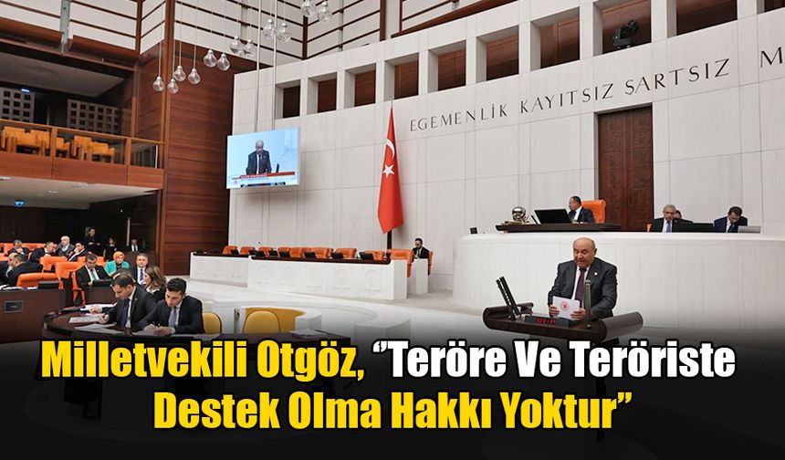 Milletvekili Otgöz, ‘’Teröre Ve Teröriste Destek Olma Hakkı Yoktur’’