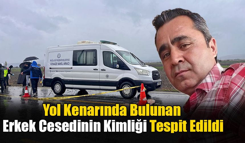 Yol Kenarında Bulunan Erkek Cesedinin Kimliği Tespit Edildi