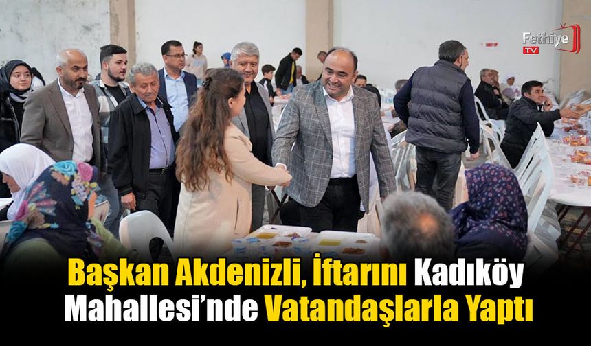 Başkan Akdenizli, İftarını Kadıköy Mahallesi’nde Vatandaşlarla Yaptı