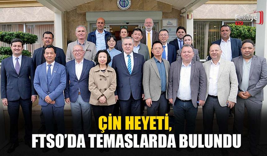 Çin Heyeti, FTSO’da Temaslarda Bulundu