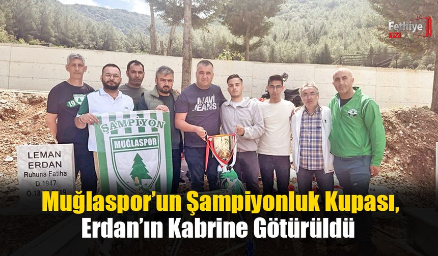 Muğlaspor’un Şampiyonluk Kupası, Erdan’ın Kabrine Götürüldü