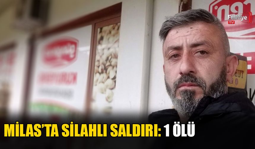 Milas’ta Silahlı Saldırı: 1 Ölü