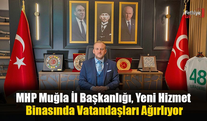 MHP Muğla İl Başkanlığı, Yeni Hizmet Binasında Vatandaşları Ağırlıyor