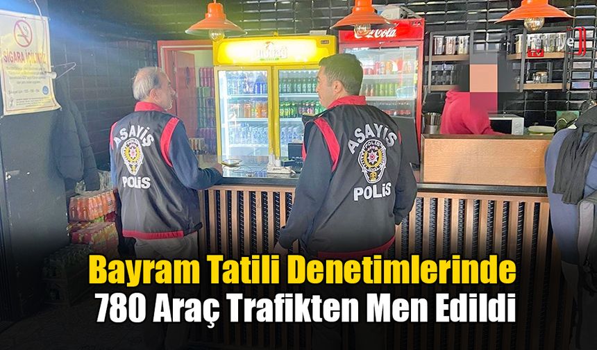 Bayram Tatili Denetimlerinde 780 Araç Trafikten Men Edildi