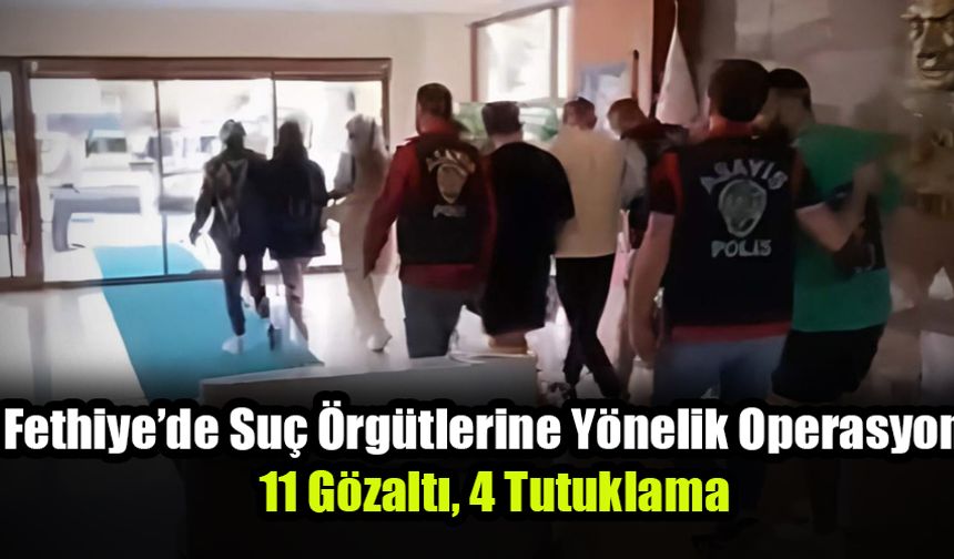 Fethiye’de Suç Örgütlerine Yönelik Operasyon; 11 Gözaltı, 4 Tutuklama