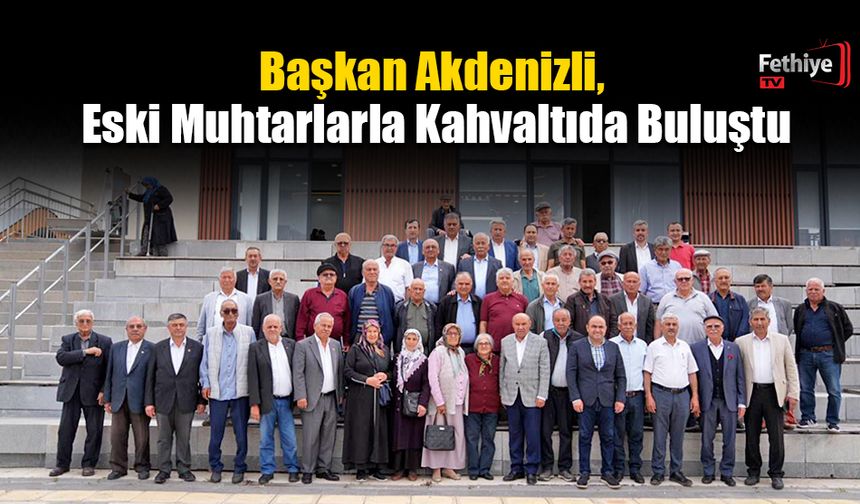 Başkan Akdenizli, Eski Muhtarlarla Kahvaltıda Buluştu