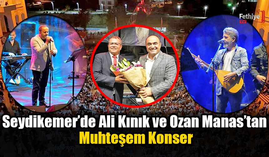 Seydikemer’de Ali Kınık ve Ozan Manas’tan Muhteşem Konser