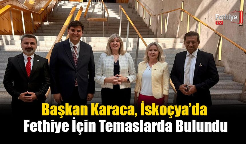 Başkan Karaca, İskoçya’da Fethiye İçin Temaslarda Bulundu