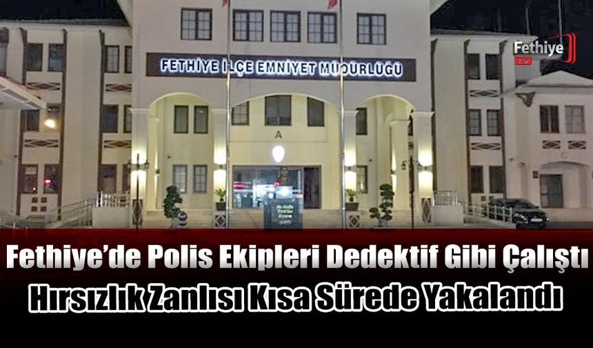 Fethiye’de Polis Ekipleri Dedektif Gibi Çalıştı