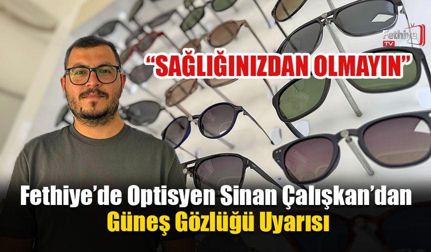 Fethiye’de Optisyen Sinan Çalışkan’dan Güneş Gözlüğü Uyarısı
