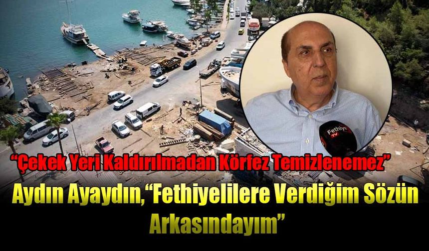 Aydın Ayaydın, “Fethiyelilere Verdiğim Sözün Arkasındayım”
