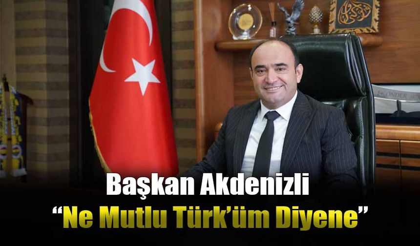 Başkan Akdenizli “Ne Mutlu Türk’üm Diyene”