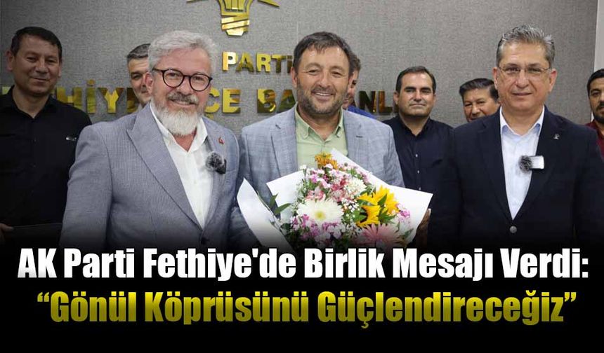 AK Parti Fethiye'de Birlik Mesajı Verdi: “Gönül Köprüsünü Güçlendireceğiz”