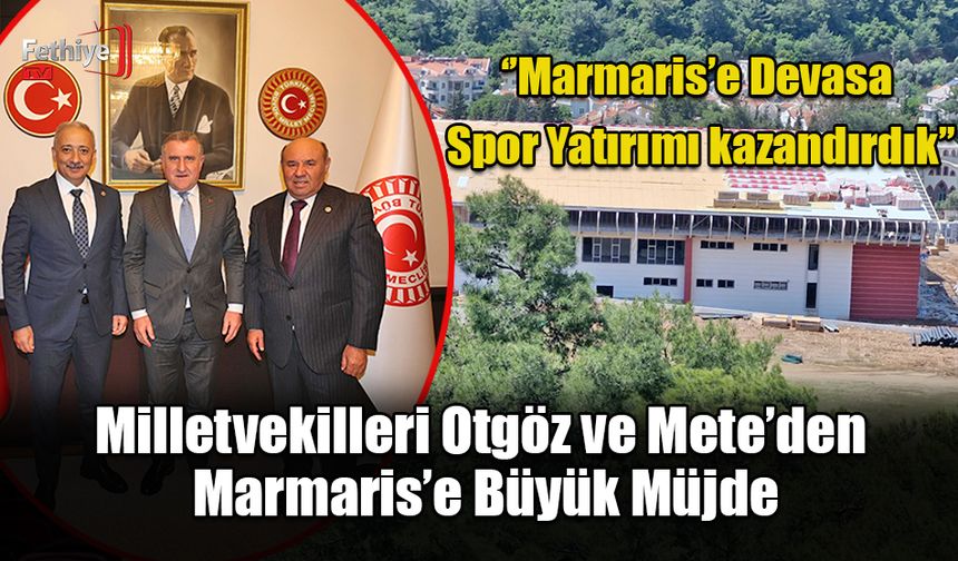 Milletvekilleri Otgöz ve Mete’den Marmaris’e Büyük Müjde