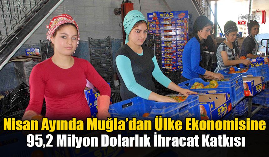 Nisan Ayında Muğla’dan Ülke Ekonomisine 95,2 Milyon Dolarlık İhracat Katkısı