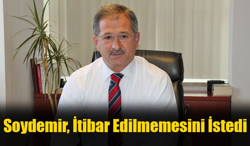 Soydemir, İtibar Edilmemesini İstedi
