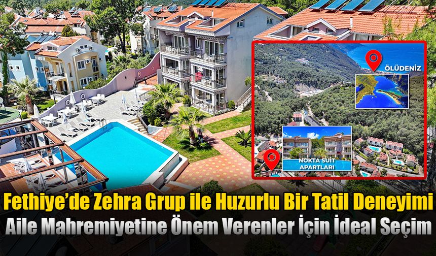 Fethiye’de Zehra Grup ile Huzurlu Bir Tatil Deneyimi