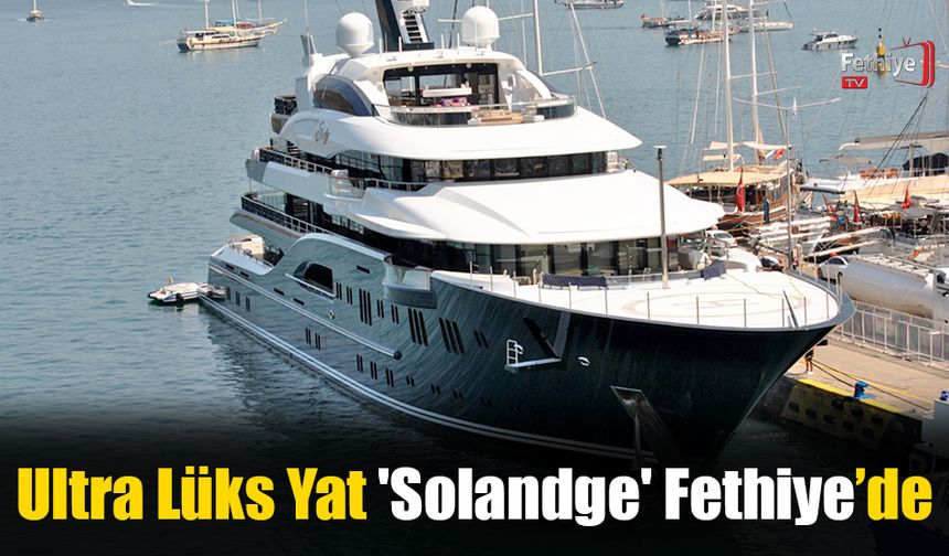 Ultra Lüks Yat 'Solandge' Fethiye’de
