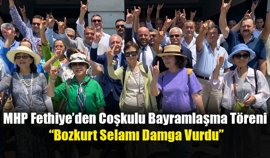 MHP Fethiye İlçe Başkanlığında Coşkulu Bayramlaşma Töreni