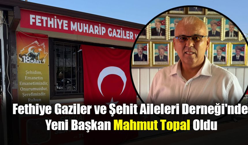 Fethiye Gaziler ve Şehit Aileleri Derneği'nde Yeni Başkan Mahmut Topal Oldu