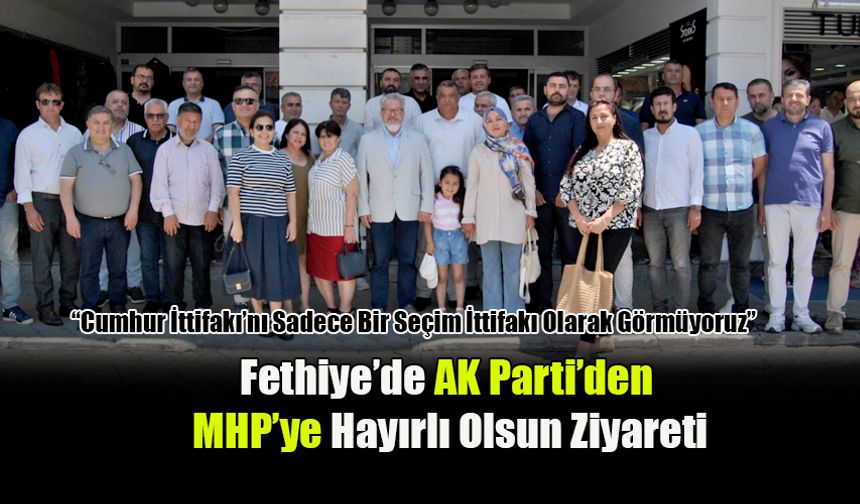 Fethiye’de AK Parti’den MHP’ye Hayırlı Olsun Ziyareti