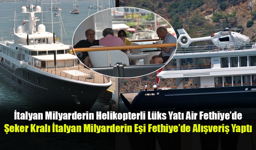 İtalyan Milyarderin Helikopterli Lüks Yatı Air Fethiye’de