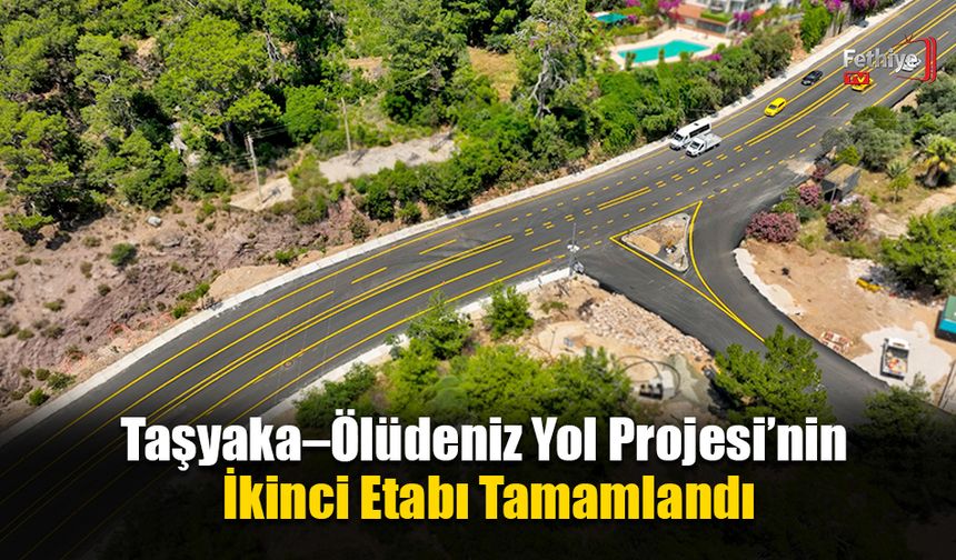 Taşyaka–Ölüdeniz Yol Projesi’nin İkinci Etabı Tamamlandı