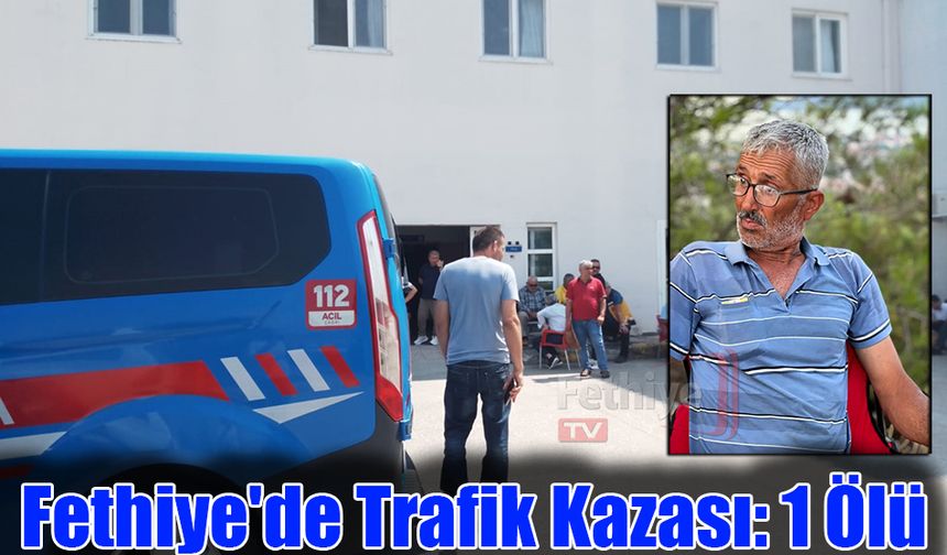 Fethiye'de Trafik Kazası: 1 Ölü