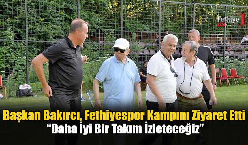 Başkan Bakırcı, Fethiyespor Kampını Ziyaret Etti