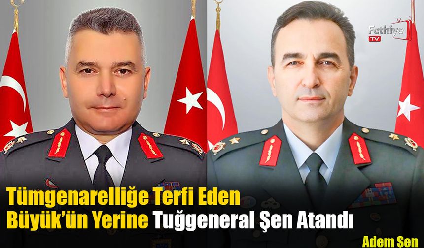 Tümgenarelliğe Terfi Eden Büyük’ün Yerine Tuğgeneral Şen Atandı