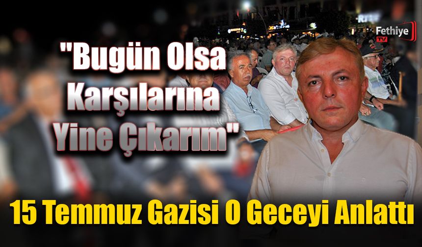 15 Temmuz Gazisi O Geceyi Anlattı