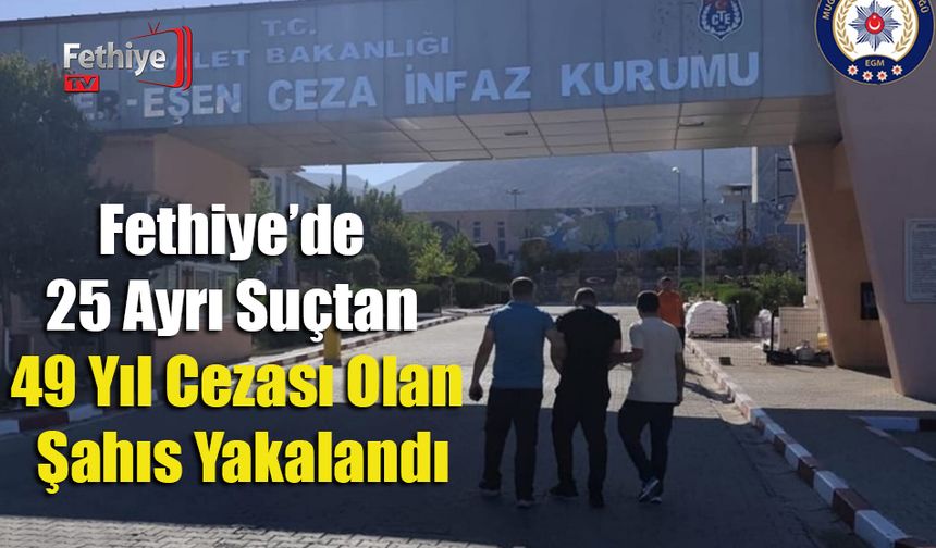 Fethiye’de 25 Ayrı Suçtan 49 Yıl Cezası Olan Şahıs Yakalandı