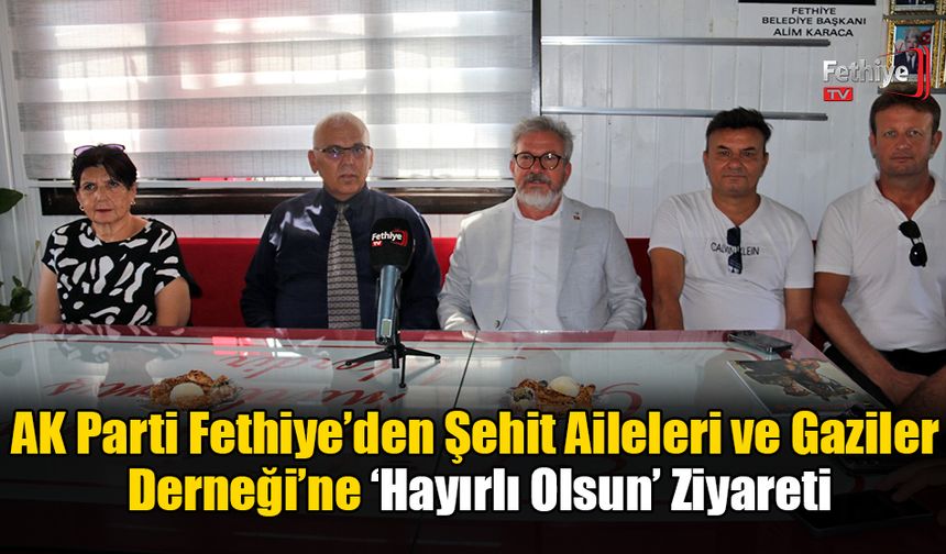 AK Parti Fethiye’den Şehit Aileleri ve Gaziler Derneği’ne ‘Hayırlı Olsun’ Ziyareti