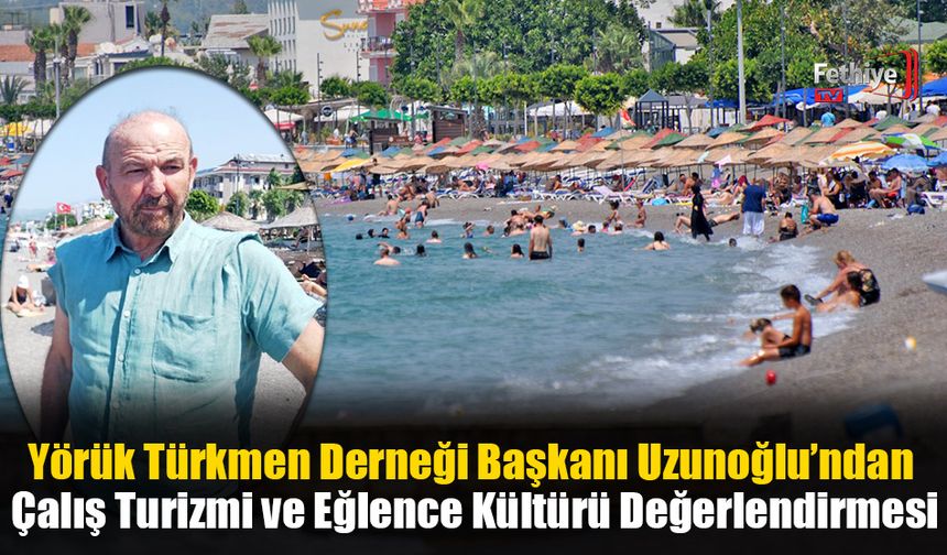 Yörük Türkmen Derneği Başkanı Uzunoğlu'ndan Turizm Değerlendirmesi