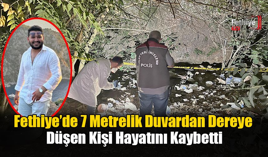 Fethiye’de 7 Metrelik Duvardan Dereye Düşen Kişi Hayatını Kaybetti
