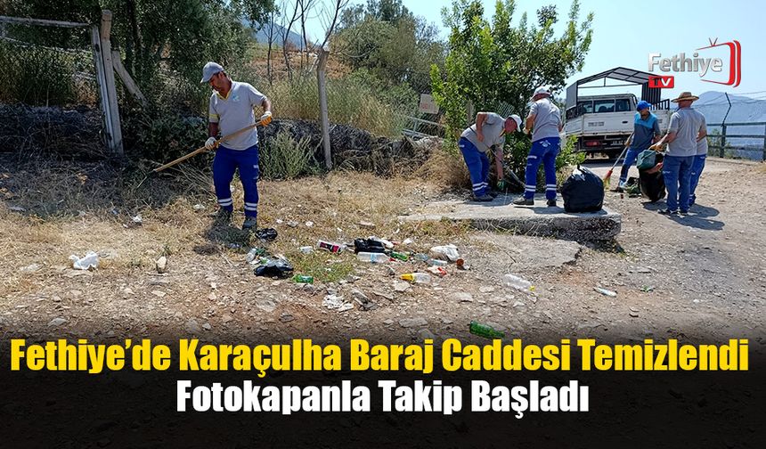 Fethiye’de Karaçulha Baraj Caddesi Temizlendi, Fotokapanlar Yerleştirildi