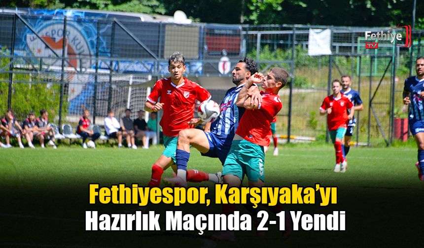 Fethiyespor, Karşıyaka’yı Hazırlık Maçında 2-1 Yendi