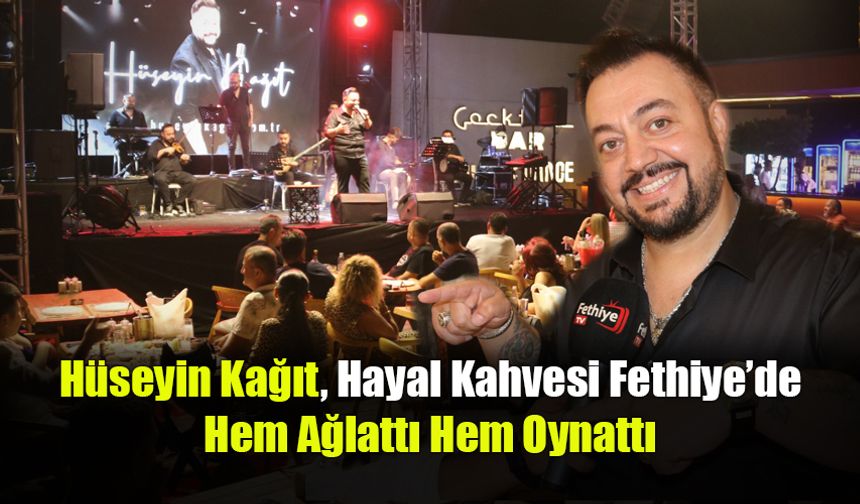 Hüseyin Kağıt, Hayal Kahvesi Fethiye’de Hem Ağlattı Hem Oynattı