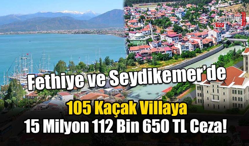 105 Kaçak Villaya 15 Milyon 112 Bin 650 TL Ceza!
