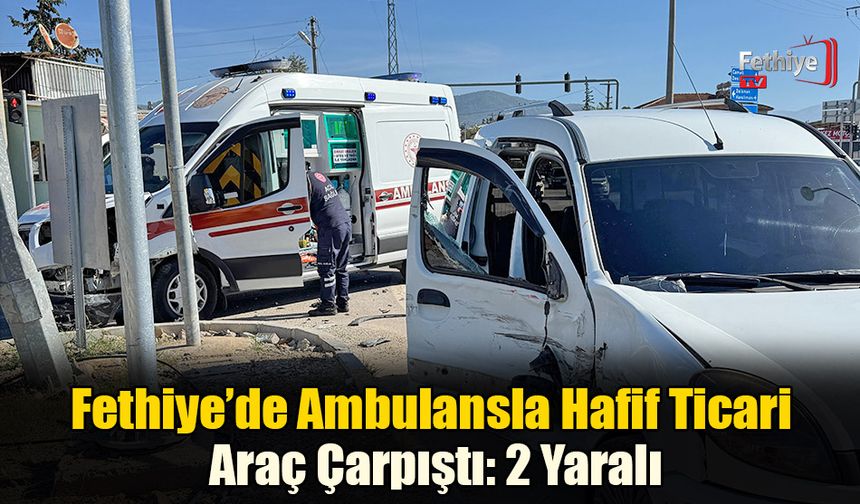 Fethiye’de Ambulansla Hafif Ticari Araç Çarpıştı: 2 Yaralı
