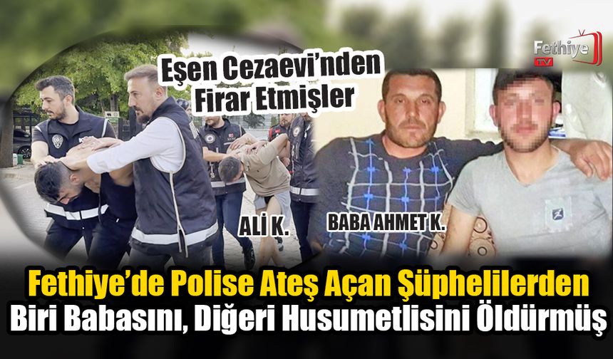 Fethiye’de Polise Ateş Açan Şüphelilerden Biri Babasını, Diğeri Husumetlisini Öldürmüş