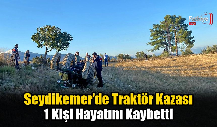 Seydikemer’de Traktör Kazası 1 Kişi Hayatını Kaybetti