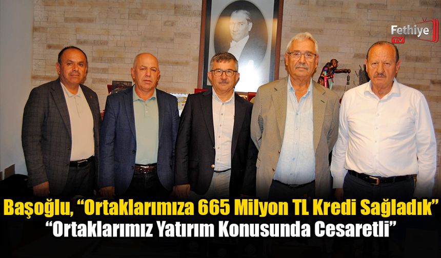 Başoğlu, “Ortaklarımıza 665 Milyon TL Kredi Sağladık”