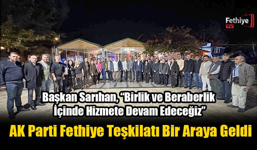 AK Parti Fethiye Teşkilatı Bir Araya Geldi