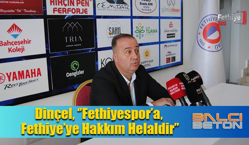 Dinçel, ‘’Fethiyespor’a ve Fethiye’ye Hakkım Helaldir’’