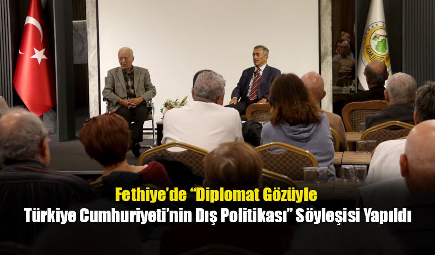 Fethiye’de “Diplomat Gözüyle Türkiye Cumhuriyeti’nin Dış Politikası” Söyleşisi Yapıldı