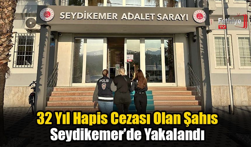 32 Yıl Hapis Cezası Olan Şahıs Seydikemer’de Yakalandı